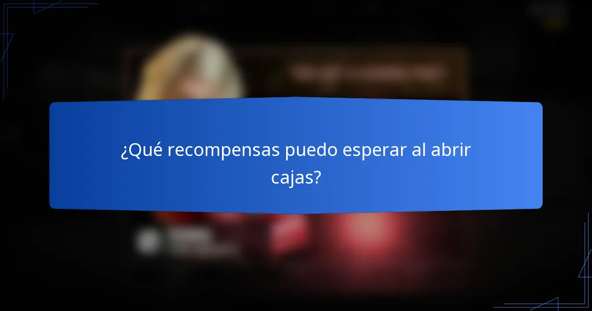 ¿Qué recompensas puedo esperar al abrir cajas?
