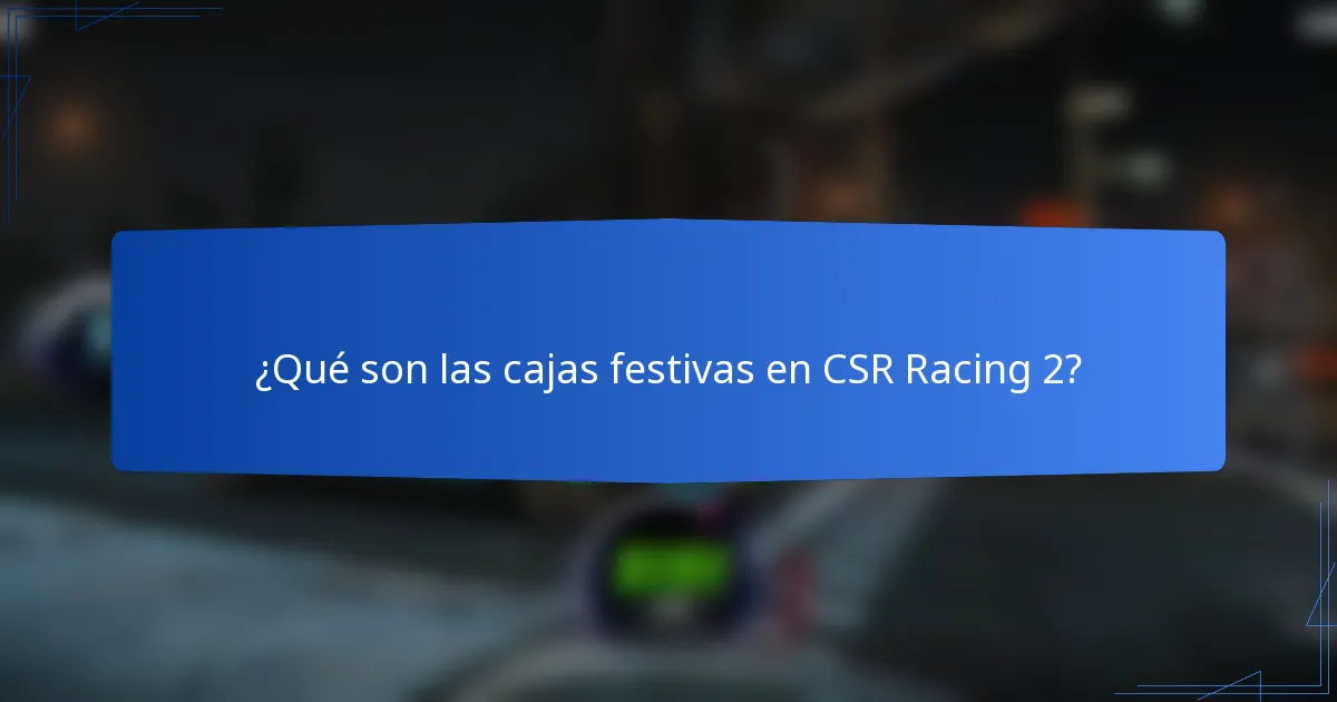 ¿Qué son las cajas festivas en CSR Racing 2?