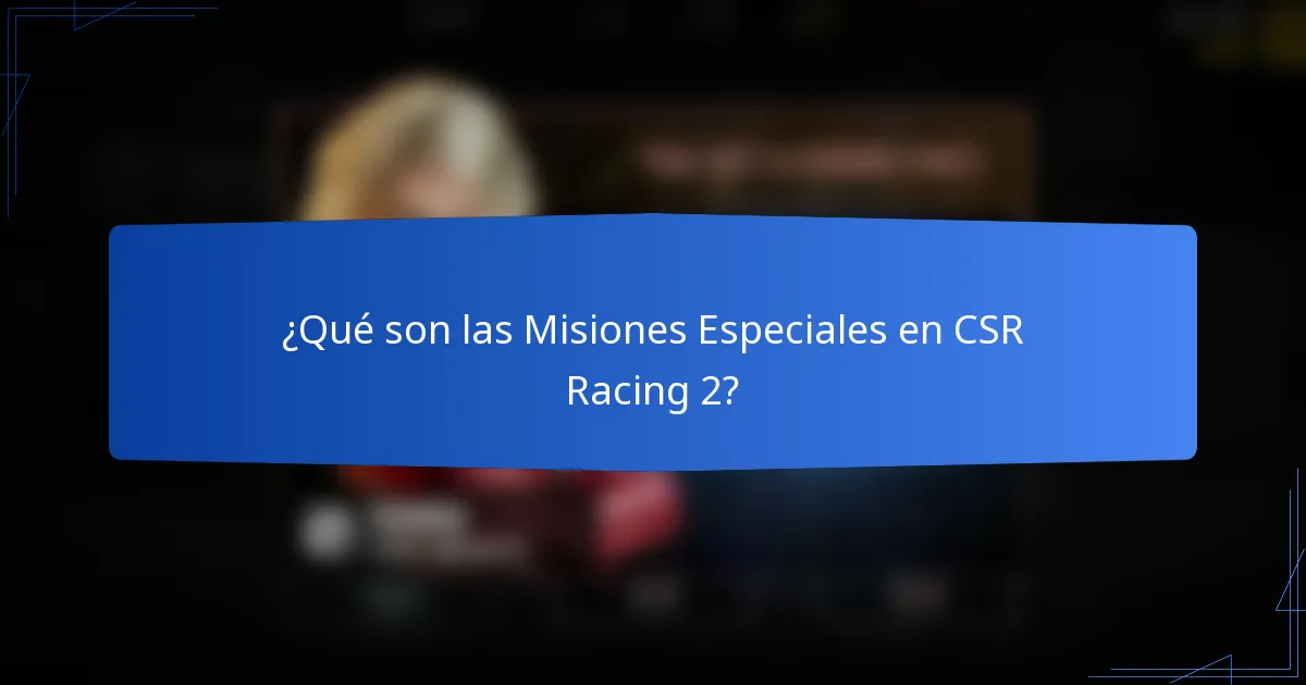 ¿Qué son las Misiones Especiales en CSR Racing 2?