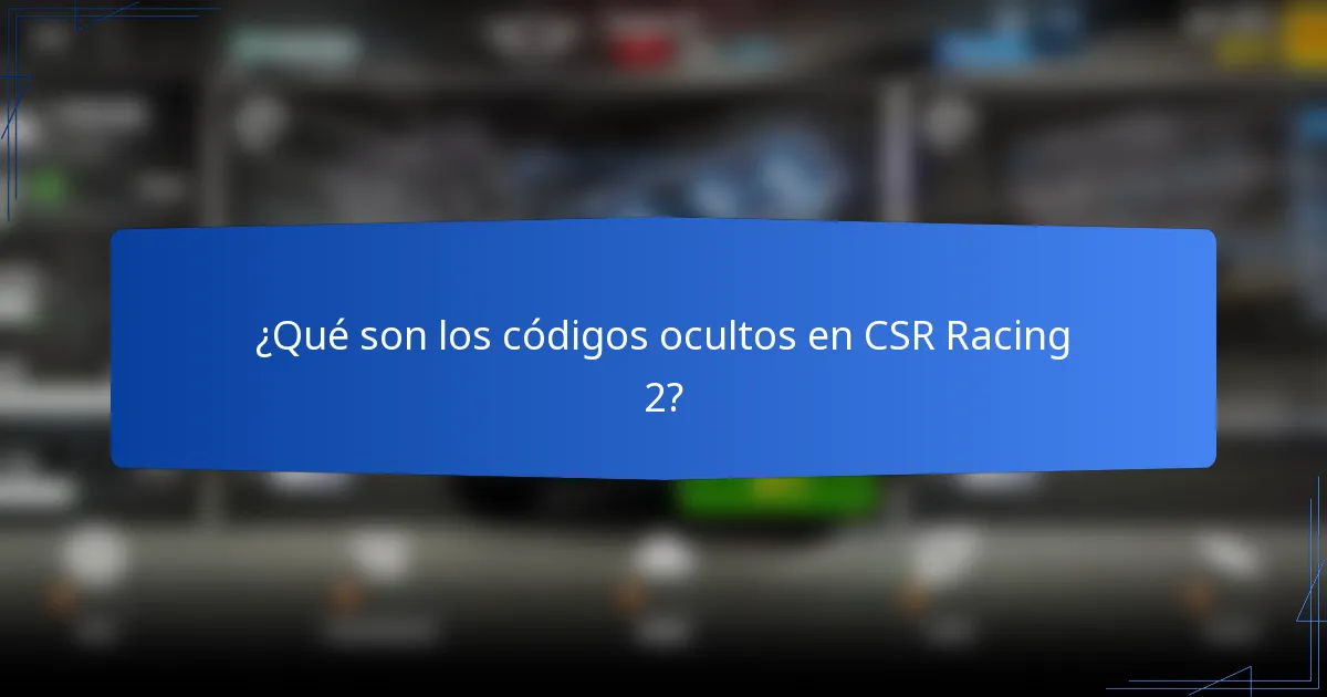 ¿Qué son los códigos ocultos en CSR Racing 2?